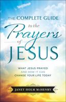 The Complete Guide to the Prayers of Jesus: What Jesus Prayed and How It Can Change Your Life Today 0764230743 Book Cover