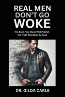 Real Men Don't Go Woke: The Book They Would Not Publish. The Truth That Must Be Told 1662957262 Book Cover