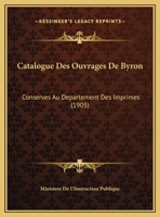 Catalogue Des Ouvrages De Byron: Conserves Au Departement Des Imprimes (1905) 1162478225 Book Cover