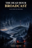 THE DEAD HOUR BROADCAST: Tales from the Long Gone B0HHLCTMZ2 Book Cover