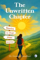 The Unwritten Chapter: Stories to Shape Your Journey: Second Edition: Stories to Shape Your Journey: 9367075812 Book Cover