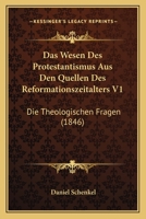 Das Wesen Des Protestantismus Aus Den Quellen Des Reformationszeitalters: Die Theologischen Fragen. 1011149516 Book Cover