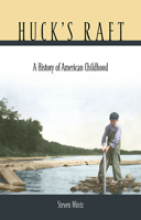 Huck's Raft: A History of American Childhood 0674019989 Book Cover