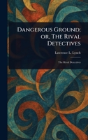Dangerous Ground; or, The Rival Detectives 1023175754 Book Cover