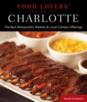 Food Lovers' Guide to® Charlotte: The Best Restaurants, Markets & Local Culinary Offerings 0762781106 Book Cover