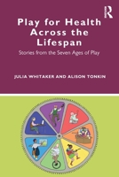 Play for Health Across the Lifespan: Stories from the Seven Ages of Play 0367472880 Book Cover