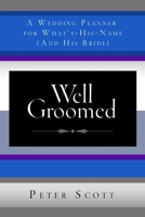 Well Groomed: A Wedding Planner for What's-His-Name (and His Bride) 1596910690 Book Cover