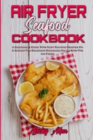 Air Fryer Seafood Cookbook: A Beginner's Guide With Easy Seafood Recipes On A Budget For Delicious Homemade Meals With The Air Fryer 1801942692 Book Cover