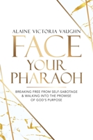 Face Your Pharaoh: Breaking Free from Self-Sabotage & Walking into the Promise of God's Purpose 1664227326 Book Cover