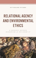 Relational Agency and Environmental Ethics: A Journey Beyond Humanism as We Know It 1666904546 Book Cover