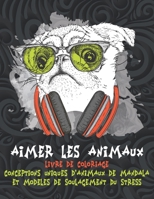 Aimer les animaux - Livre de coloriage - Conceptions uniques d'animaux de mandala et modèles de soulagement du stress B08HJ5HHC8 Book Cover