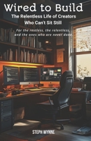 Wired to Build: The Relentless Life of Creators Who Can’t Sit Still B0F7GNQ575 Book Cover