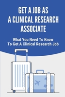 Get A Job As A Clinical Research Associate: What You Need To Know To Get A Clinical Research Job: Clinical Research Associate Training null Book Cover