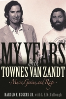 My Years with Townes Van Zandt: Music, Genius and Rage 1493065432 Book Cover