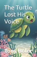 The Turtle Lost His Voice (The Sea Turtle) B0H8SWN1XQ Book Cover