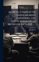 Manuel Complet De L'enseignement Universel, Ou, Application De La MÃ(c)thode Jacotot ...... (French Edition) 1024624692 Book Cover