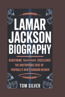 LAMAR JACKSON BIOGRAPHY: Redefining Quarterback Excellence—The Unstoppable Rise of Football's New Standard-Bearer B0F41GKBHG Book Cover