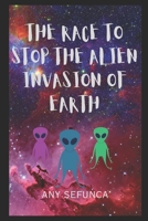 The Race to Stop the Alien Invasion of Earth B0C47YVVR3 Book Cover