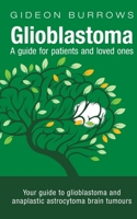 Glioblastoma - A guide for patients and loved ones: Your guide to glioblastoma and anaplastic astrocytoma brain tumours 095536955X Book Cover