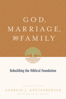 God, Marriage, and Family: Rebuilding the Biblical Foundation 1581345801 Book Cover