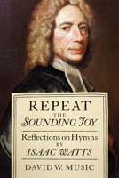 Repeat the Sounding Joy : Reflections on Hymns by Isaac Watts 0881467693 Book Cover
