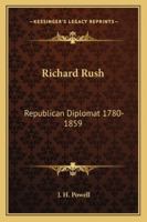 Richard Rush: Republican Diplomat 1780-1859 1163160865 Book Cover