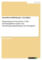 Employing the Generation Z. Eine interdisziplinäre Studie und Gestaltungsempfehlungen für Arbeitgeber 3668578524 Book Cover