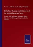 Bibliotheca Classica: or, a Dictionary of all the principal Names and Terms: Relating to the Geography, Topography, History, Literature, and Mythology of Antiquity and of the Ancients 3752530529 Book Cover