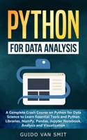 Python for Data Analysis : A Complete Crash Course on Python for Data Science to Learn Essential Tools and Python Libraries, NumPy, Pandas, Jupyter Notebook, Analysis and Visualization 1951845137 Book Cover