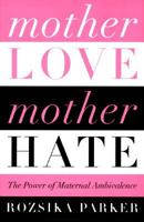 Mother Love, Mother Hate: The Power of Maternal Ambivalence 0465086616 Book Cover
