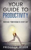 Your Guide to Productivity: Increase Your Results Every Day 154300458X Book Cover