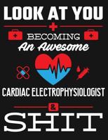 Look At You Becoming An Awesome Cardiac Electrophysiologist & Shit: Blank Line Notebook 1731056656 Book Cover