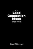 101 Lead Generation Ideas That Work: Ultra-Low Cost Sales and Marketing Strategies for Small Businesses 191037203X Book Cover