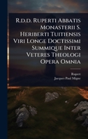 R.d.d. Ruperti Abbatis Monasterii S. Heriberti Tuitiensis Viri Longe Doctissimi Summique Inter Veteres Theologi Opera Omnia (Latin Edition) 1024833682 Book Cover