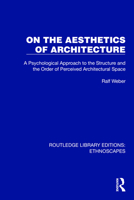 On the Aesthetics of Architecture: A Psychological Approach to the Structure and the Order of Perceived Architectural Space (Routledge Library Editions: Ethnoscapes) 1032820349 Book Cover