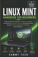 LINUX MINT Handbook for Beginners: A Step-by-Step User's Guide to Installing, Configuring, and Mastering Linux Mint Cinnamon, Managing Software, Using the Terminal, and Replacing Windows B0H4L3TTJQ Book Cover