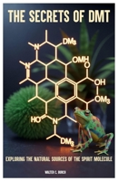 The Secrets of DMT: Exploring the Natural Sources of the Spirit Molecule B0F8HLC4PR Book Cover