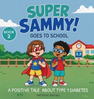 Super Sammy Goes To School: A Positive Tale About Type 1 Diabetes (Inspiring Type 1 Diabetes Books for Kids) 1991188595 Book Cover