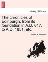 The chronicles of Edinburgh, from its foundation in A.D. 617, to A.D. 1851, etc. 1241133026 Book Cover