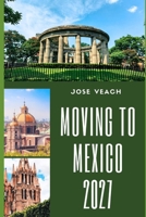 MOVING TO MEXICO 2027: Preparing for a New Beginning With Practical Advice on Housing, Residency, Finances, Healthcare and Culture B0HHMGGSQQ Book Cover