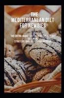 The Mediterranean Diet for Newbies: The Entire Guide - 40 Tasty Recipes, 7-Day Diet Meal Strategy, and 10 Tips for Success null Book Cover