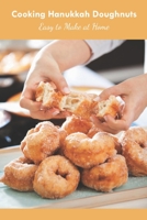 Cooking Hanukkah Doughnuts: Easy to Make at Home: Hanukkah Doughnuts Cookbook B09SP9JXWB Book Cover