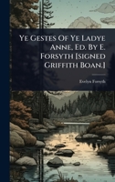 Ye Gestes Of Ye Ladye Anne, Ed. By E. Forsyth [signed Griffith Boan.] 1024937100 Book Cover