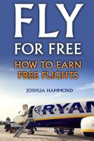 Fly For Free: How To Earn Free Flights 1976089166 Book Cover