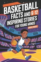 Basketball Facts and Inspiring Stories for Young Minds: 14 Inspirational Stories From Basketball History With More than 60 Facts about Basketball For Young Fans B0DRJ61L52 Book Cover