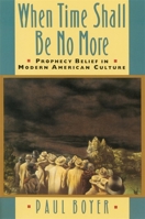 When Time Shall Be No More: Prophecy Belief in Modern American Culture 0674951298 Book Cover