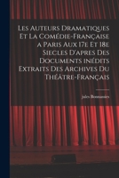 Les auteurs dramatiques et la Comédie-Française a Paris aux 17e et 18e siecles d'apres des documents inédits extraits des archives du Théâtre-Français 1018561021 Book Cover