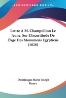Lettre A M. Champollion Le Jeune Sur L'Incertitude de L'A[ge Des Monumens A(c)Gyptiens: Et Sur L'Histoire Physique, Politique Et Religieuse de L'Egypte, Avant L'Invasion de Cambyse 2013348053 Book Cover