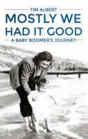 Mostly We Had it Good: A Baby Boomer's Journey 0957409060 Book Cover