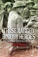Those Ragged Bloody Heroes - from the Kokoda Trail to Gona Beach 1942 0369370392 Book Cover